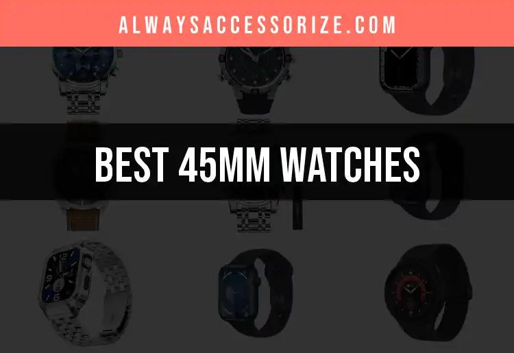 15 Standout 45mm Watches to Elevate Your Style