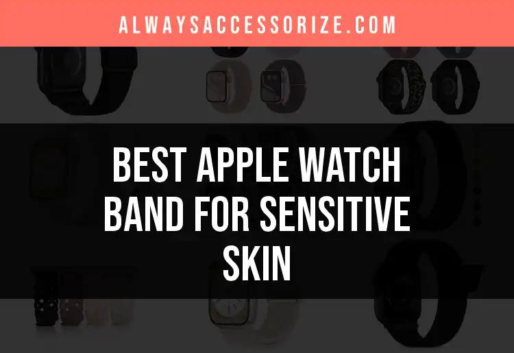 13 Apple Watch Bands for Sensitive Skin You Need to Try