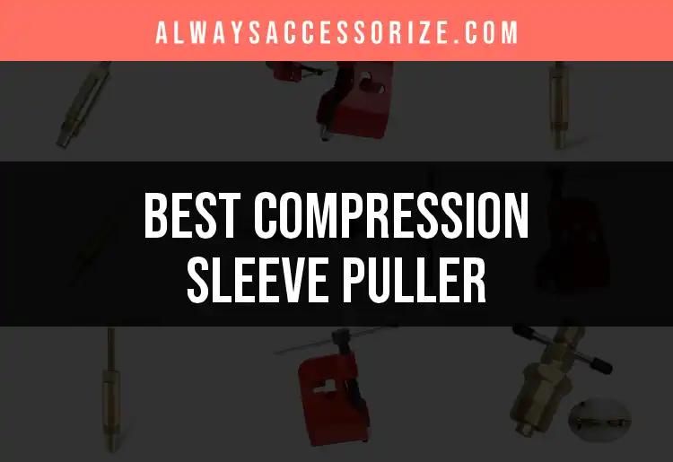 Top 10 Compression Sleeve Pullers You Can Trust