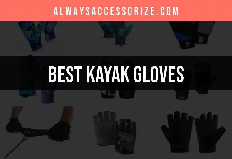 Top 10 Kayak Gloves for Ultimate Water Adventure