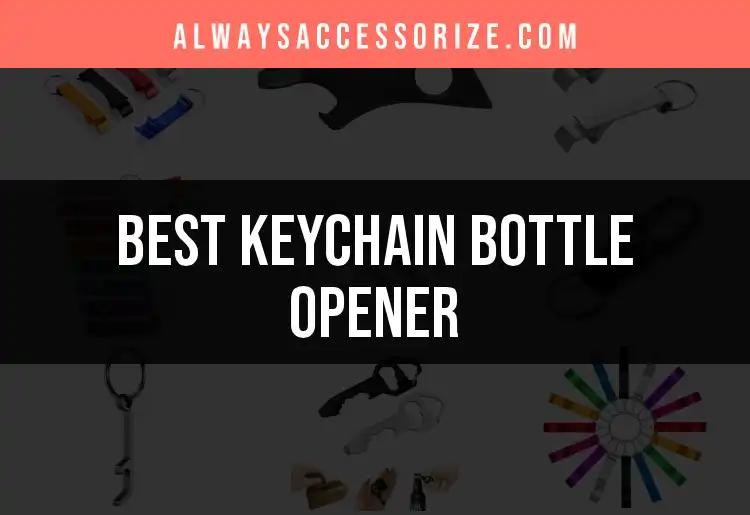 13 Must-Have Keychain Bottle Openers to Elevate Your Style
