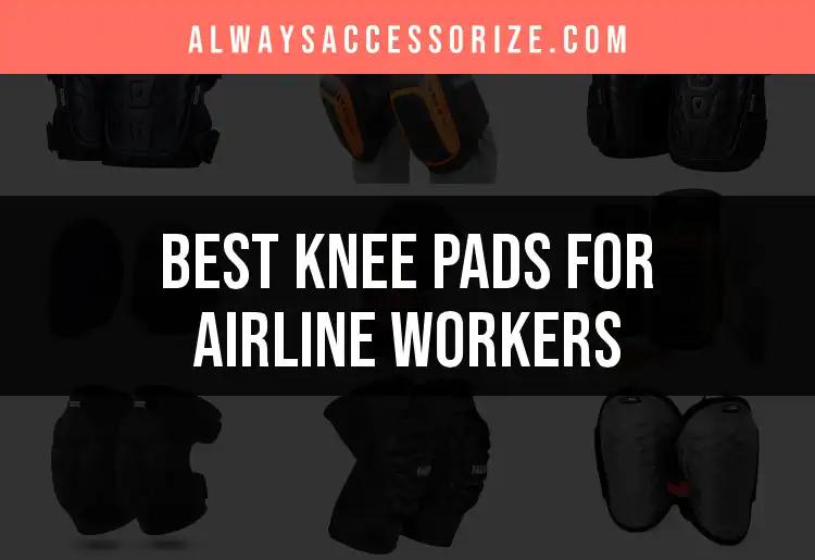 16 Best Knee Pads for Airline Workers You Need to Know