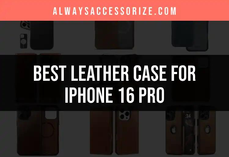 10 Exceptional Leather Cases for iPhone 16 Pro to Explore