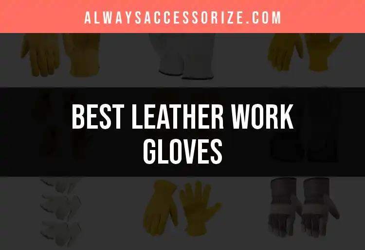 13 Essential Leather Work Gloves You Need to Know