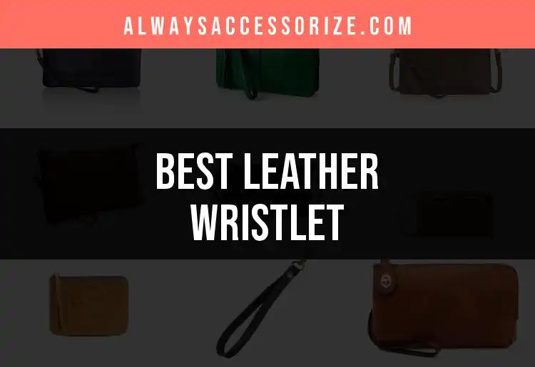 10 Must-Have Leather Wristlets for Effortless Style