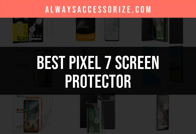 13 Best Pixel 7 Screen Protectors for Ultimate Safety