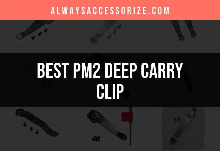 Top 10 PM2 Deep Carry Clips for Ultimate Convenience