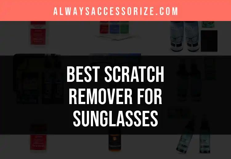 16 Best Scratch Remover Solutions for Sunglasses