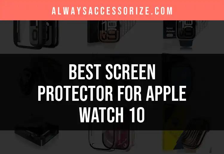 Top 12 Screen Protectors for Apple Watch 10