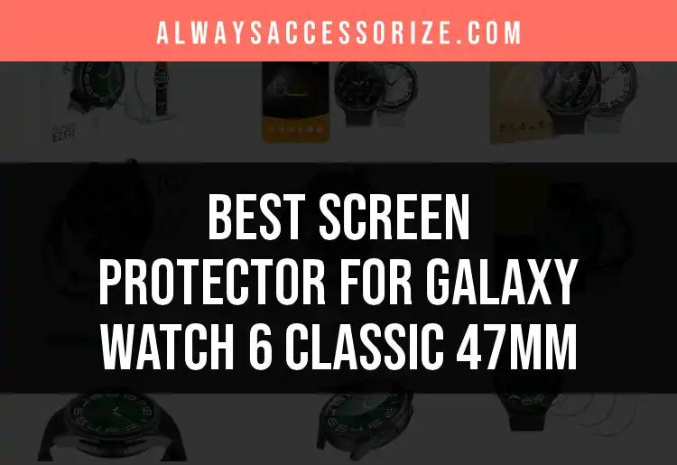 Top 10 Screen Protectors for Galaxy Watch 6 Classic 47mm