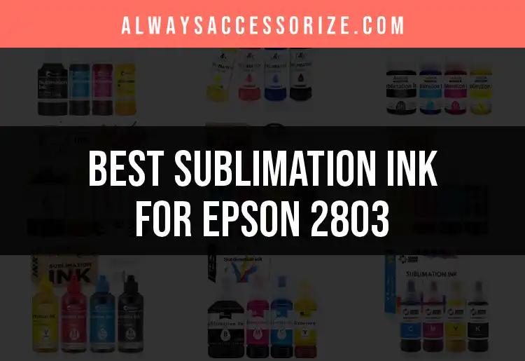 11 Best Sublimation Ink for Epson 2803: Our Top Picks