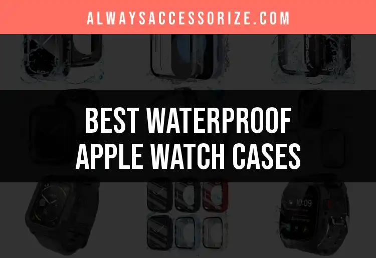 Top 10 Waterproof Apple Watch Cases for Every Adventurer